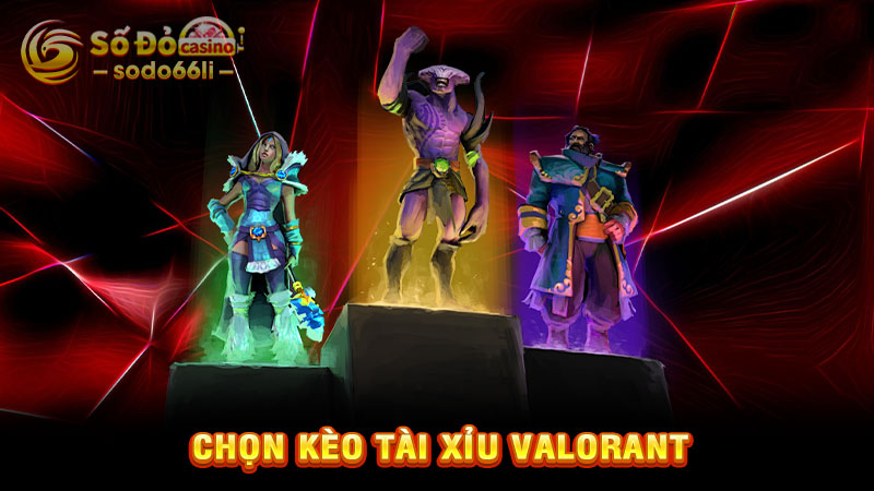 chọn kèo tài xỉu valorant