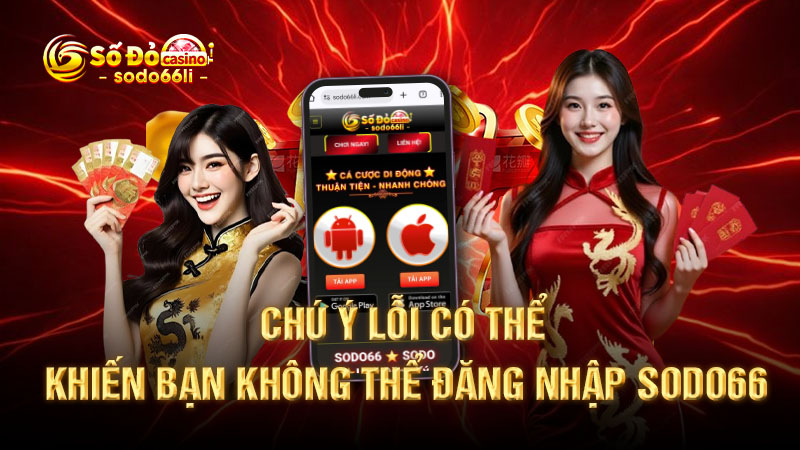 chú ý lỗi có thể khiến bạn không thể đăng nhập sodo66