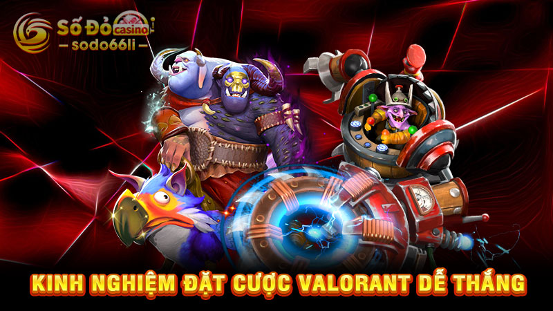 kinh nghiệm đặt cược valorant dễ thắng