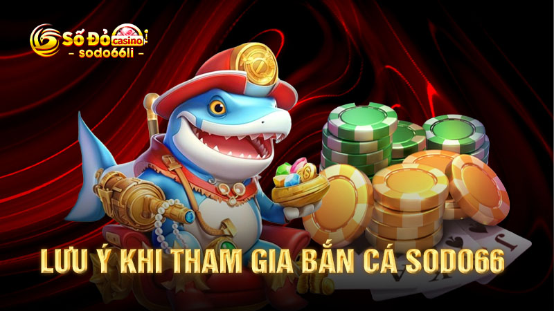lưu ý khi tham gia bắn cá sodo66