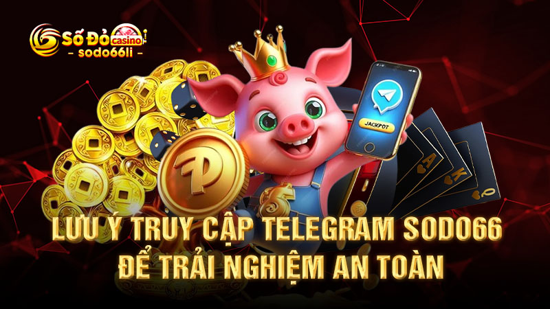 lưu ý truy cập telegram sodo66 để trải nghiệm an toàn
