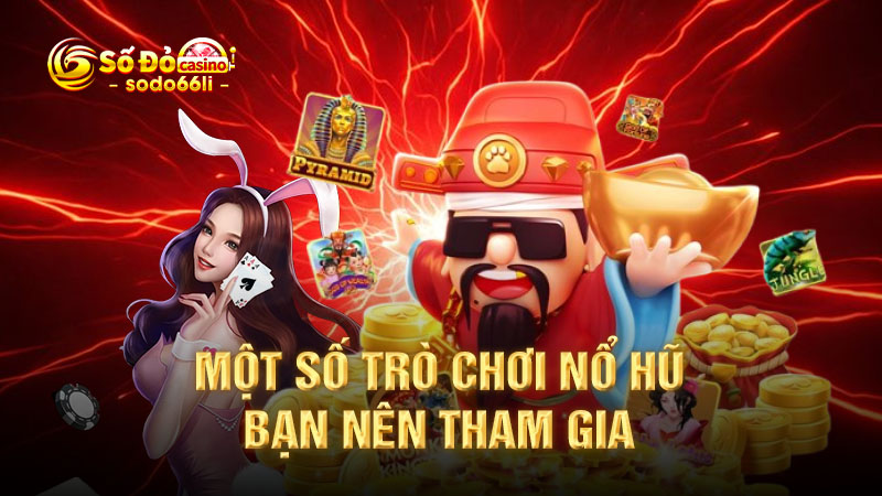 một số trò chơi nổ hũ bạn nên tham gia